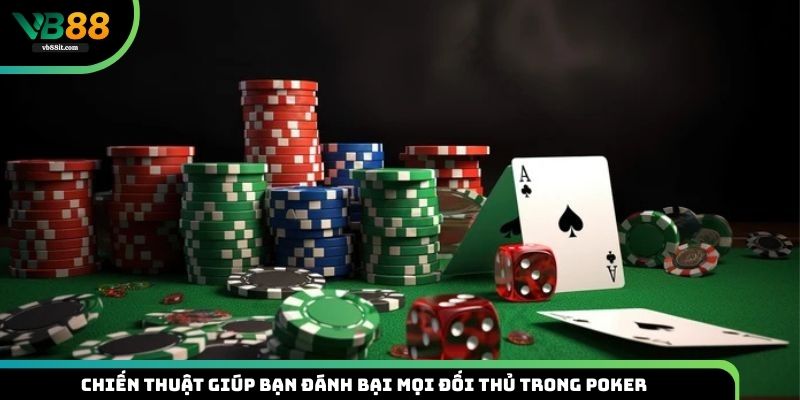 Chiến thuật giúp bạn đánh bại mọi đối thủ trong Poker