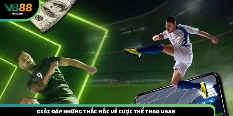 Giải đáp những thắc mắc về cược thể thao VB88