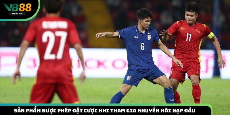 List những sản phẩm được phép đặt cược khi tham gia khuyến mãi nạp đầu